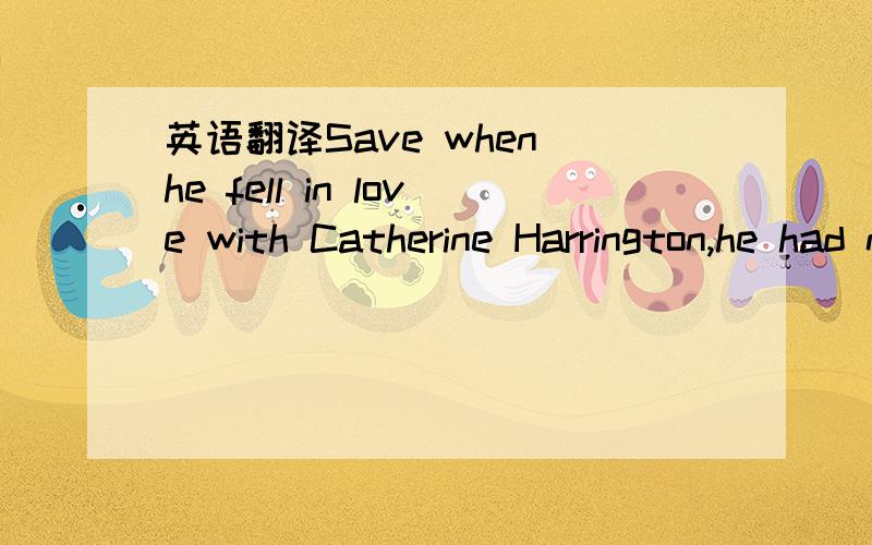 英语翻译Save when he fell in love with Catherine Harrington,he had never been dazzled,indeed,by any feminine characteristics whatever; and though he was to a certain extent what is called a ladies’ doctor,his private opinion of the more complic