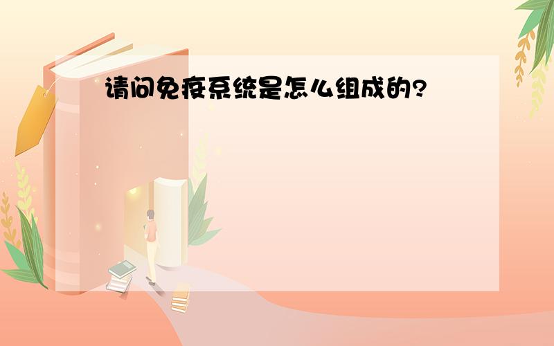 请问免疫系统是怎么组成的?