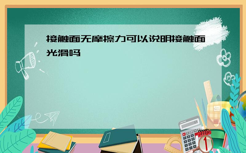 接触面无摩擦力可以说明接触面光滑吗