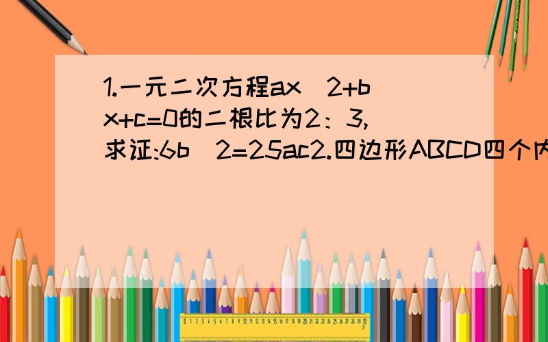 1.一元二次方程ax^2+bx+c=0的二根比为2：3,求证:6b^2=25ac2.四边形ABCD四个内角平分线相交组成的四边形EFGM,求证:角GFM＝角GEM 3.沿河岸选取相距40米的CD两点,测量河对岸AB两点的距离,测得角ACB＝60°