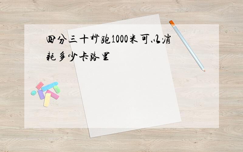 四分三十秒跑1000米可以消耗多少卡路里