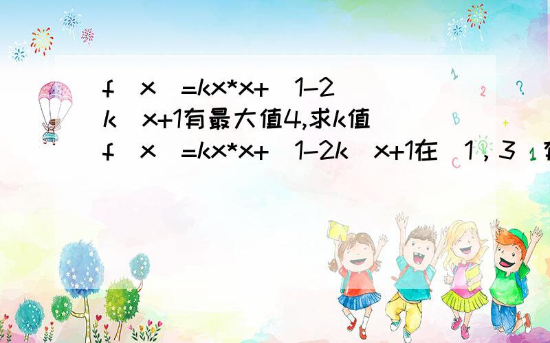 f(x)=kx*x+(1-2k)x+1有最大值4,求k值f(x)=kx*x+(1-2k)x+1在［1，3］有最大值4求k值 忘打了抱歉