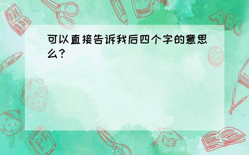 可以直接告诉我后四个字的意思么？