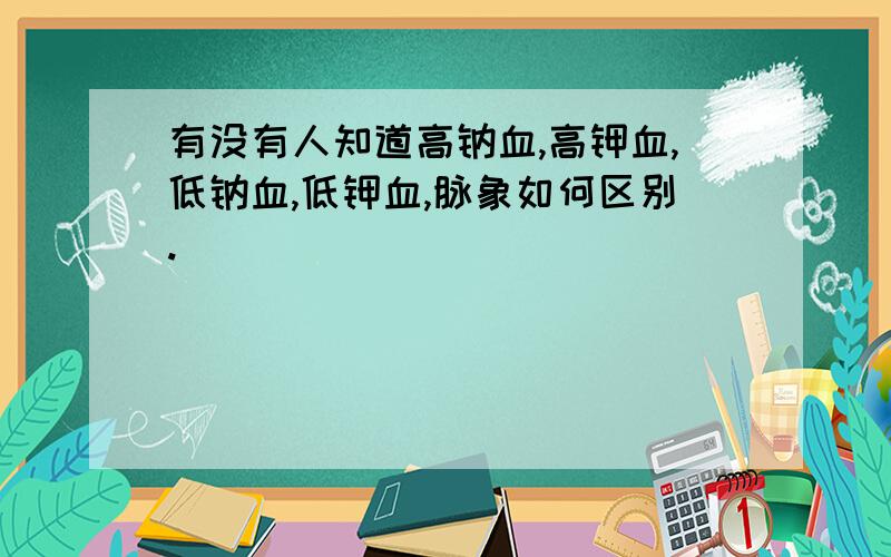 有没有人知道高钠血,高钾血,低钠血,低钾血,脉象如何区别.