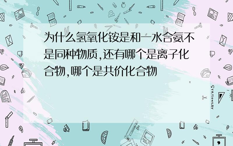 为什么氢氧化铵是和一水合氨不是同种物质,还有哪个是离子化合物,哪个是共价化合物