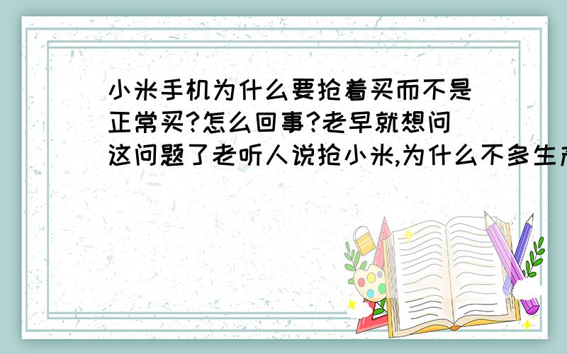 小米手机为什么要抢着买而不是正常买?怎么回事?老早就想问这问题了老听人说抢小米,为什么不多生产小米?