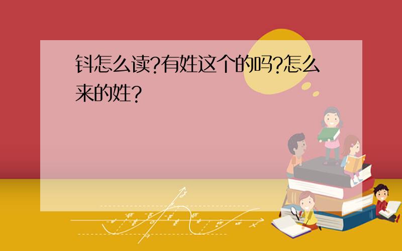 钭怎么读?有姓这个的吗?怎么来的姓?