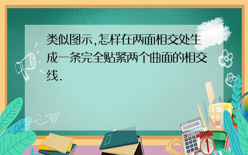 类似图示,怎样在两面相交处生成一条完全贴紧两个曲面的相交线.