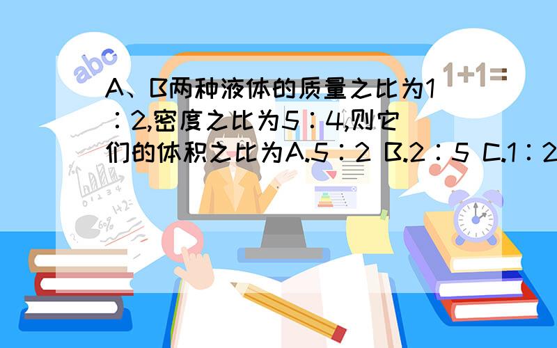 A、B两种液体的质量之比为1∶2,密度之比为5∶4,则它们的体积之比为A.5∶2 B.2∶5 C.1∶2 D.2∶112．小东用一个最多能装4㎏水的塑料桶装满植物油,则桶内植物油的质量（ ）A．一定等于4㎏B．可