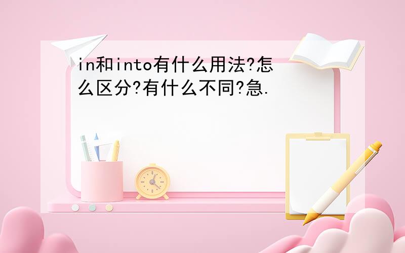 in和into有什么用法?怎么区分?有什么不同?急.