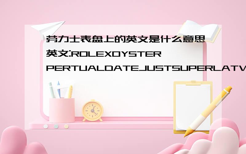 劳力士表盘上的英文是什么意思英文:ROLEXOYSTERPERTUALDATEJUSTSUPERLATVE CHRONOMETEROFFICALIY CERTIFIED 这是什么意思啊?这表是什么型号?价格大概是多少?