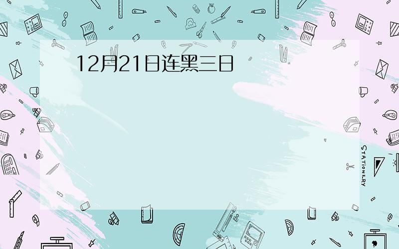 12月21日连黑三日