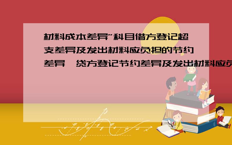 材料成本差异”科目借方登记超支差异及发出材料应负担的节约差异,贷方登记节约差异及发出材料应负担的超为什么借方发出材料以后就变成节约差异了,明明借方登记的是超支差异啊