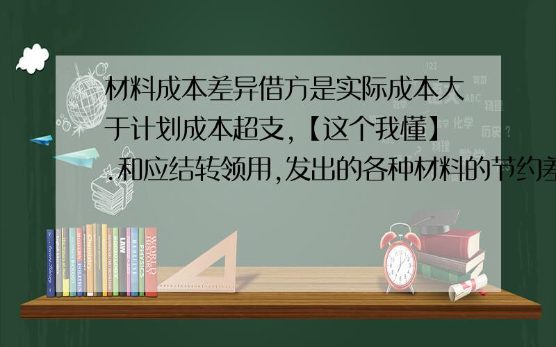 材料成本差异借方是实际成本大于计划成本超支,【这个我懂】.和应结转领用,发出的各种材料的节约差异后面那就话我就不懂了,请问怎么理解啊?