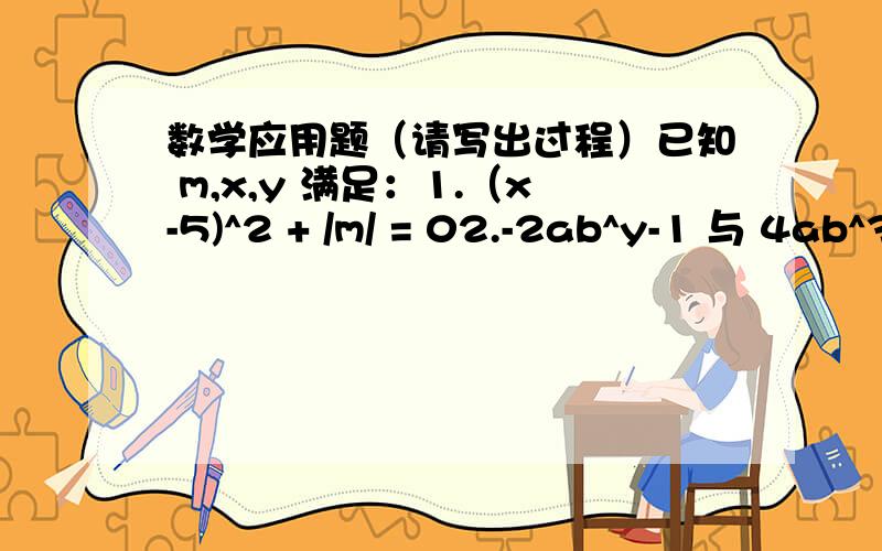 数学应用题（请写出过程）已知 m,x,y 满足：1.（x-5)^2 + /m/ = 02.-2ab^y-1 与 4ab^3 是同类项求再此 m,x,y 取值的情况下,式子 （2x^2 - 3xy + 6y^2) - m(3x^2 - xy + 9y^2)的值.（/ /代表绝对值,^2 为2次方）