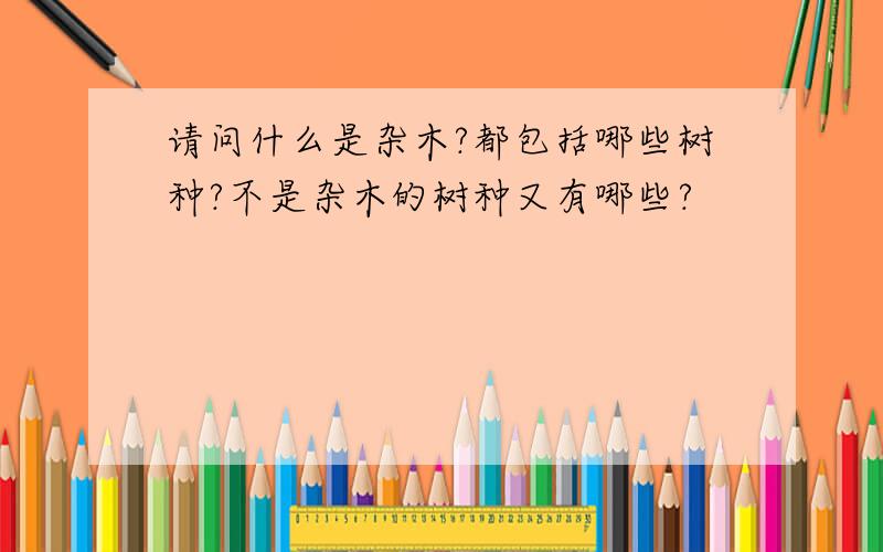 请问什么是杂木?都包括哪些树种?不是杂木的树种又有哪些?