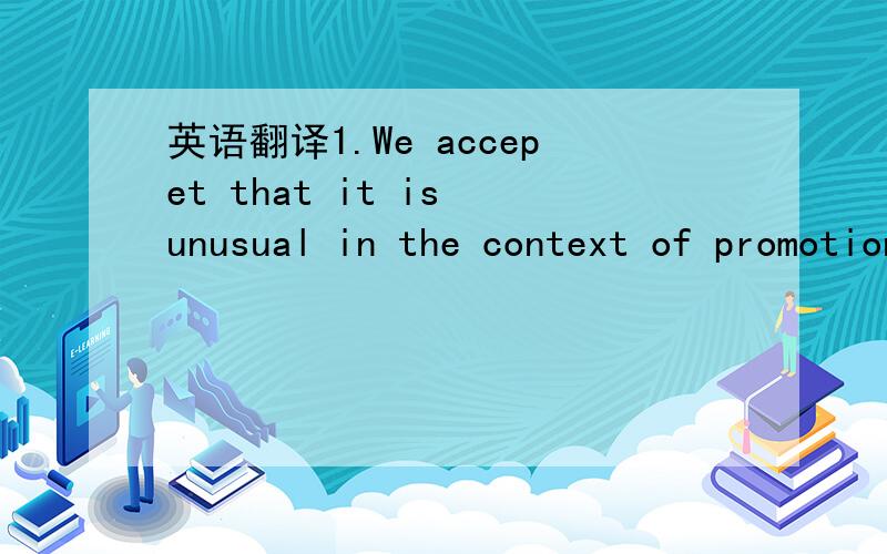 英语翻译1.We accepet that it is unusual in the context of promotional use of photographs,movies and other image presentations in the hotel industry to mention the name of the person or entity which has generated such photographs,movies or other i