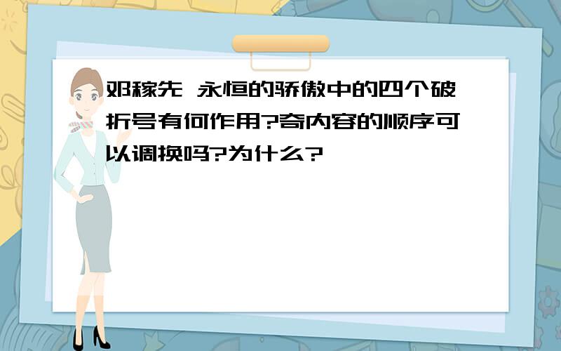 邓稼先 永恒的骄傲中的四个破折号有何作用?奇内容的顺序可以调换吗?为什么?