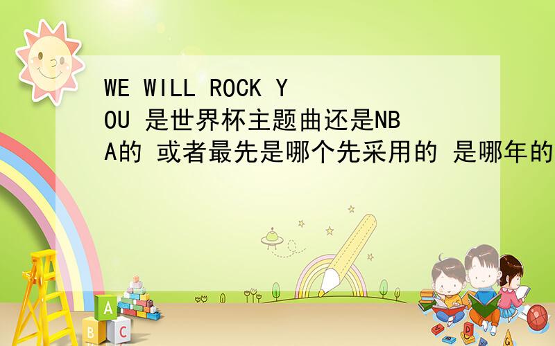 WE WILL ROCK YOU 是世界杯主题曲还是NBA的 或者最先是哪个先采用的 是哪年的?