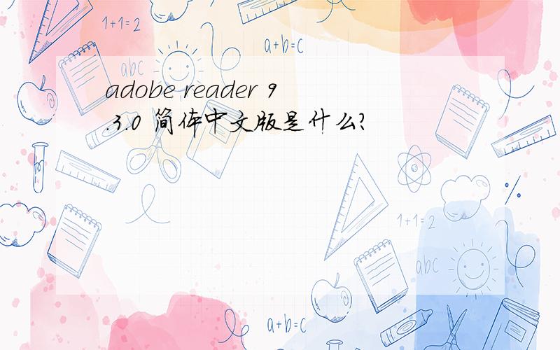 adobe reader 9.3.0 简体中文版是什么?