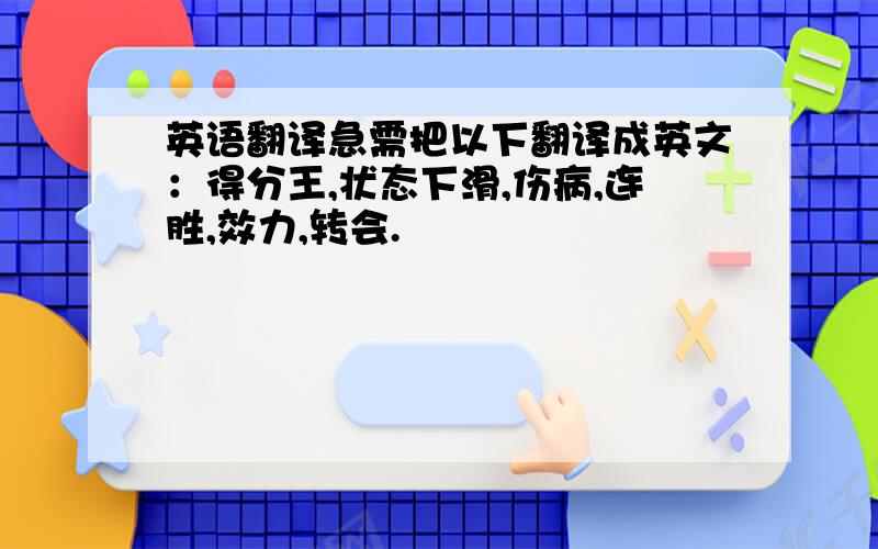 英语翻译急需把以下翻译成英文：得分王,状态下滑,伤病,连胜,效力,转会.