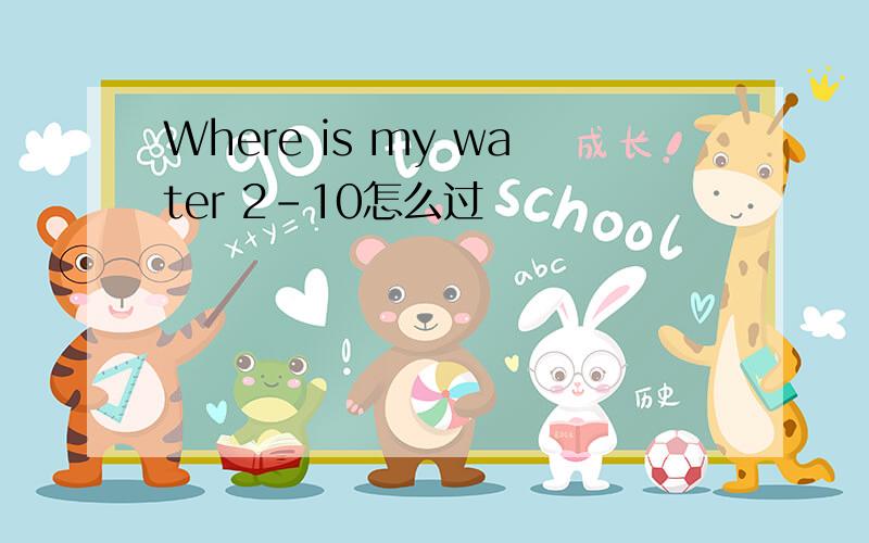 Where is my water 2-10怎么过