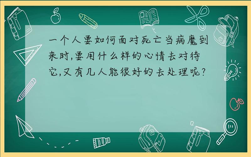 一个人要如何面对死亡当病魔到来时,要用什么样的心情去对待它,又有几人能很好的去处理呢?