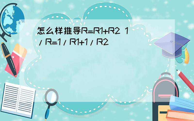 怎么样推导R=R1+R2 1/R=1/R1+1/R2