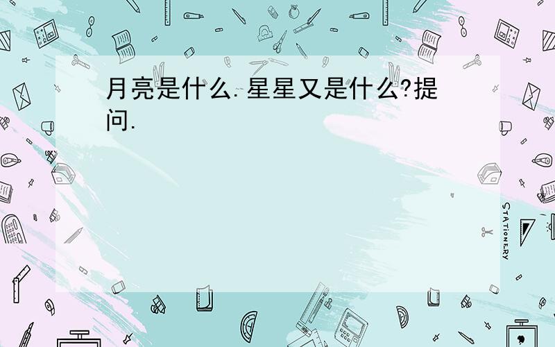 月亮是什么.星星又是什么?提问.