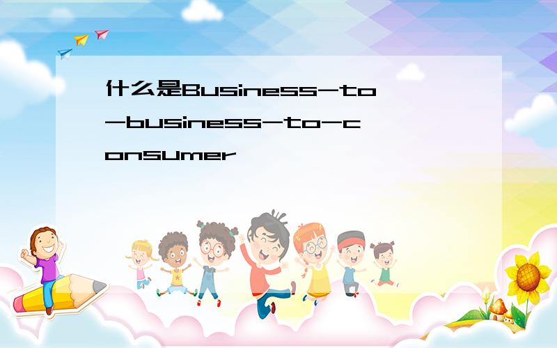 什么是Business-to-business-to-consumer