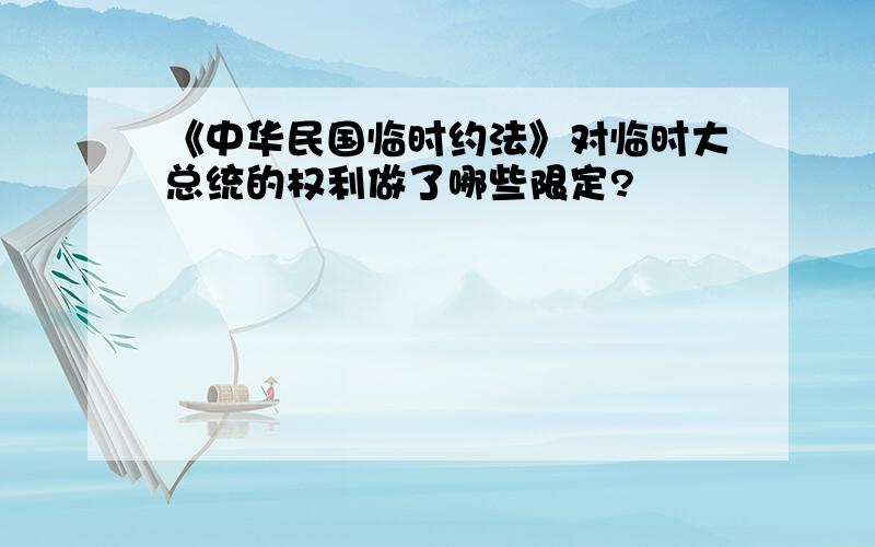 《中华民国临时约法》对临时大总统的权利做了哪些限定?