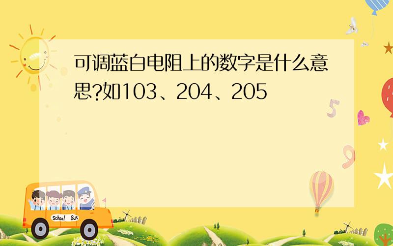 可调蓝白电阻上的数字是什么意思?如103、204、205