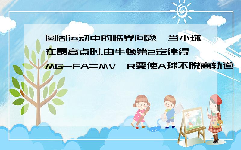 圆周运动中的临界问题,当小球在最高点时.由牛顿第2定律得MG-FA=MV^R要使A球不脱离轨道,则FA>0,为什么FA是MG-FA=MV^2/R，为什么FA>0