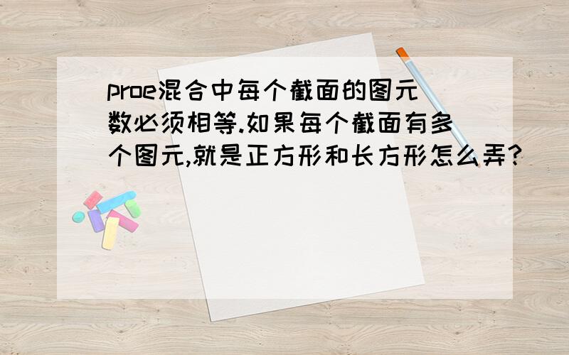 proe混合中每个截面的图元数必须相等.如果每个截面有多个图元,就是正方形和长方形怎么弄?