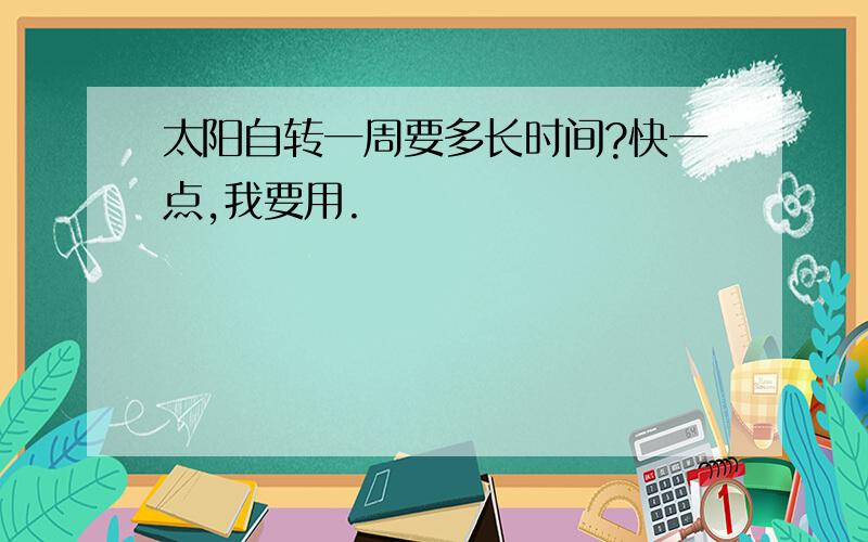 太阳自转一周要多长时间?快一点,我要用.