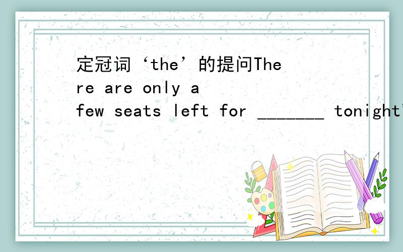 定冠词‘the’的提问There are only a few seats left for _______ tonight's concert at the university.A./ B.the为什么选A 而不能选B?