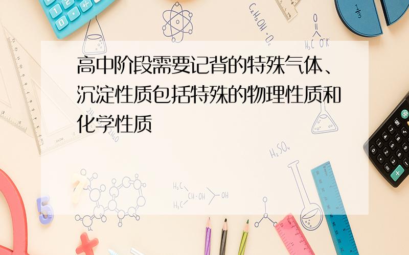 高中阶段需要记背的特殊气体、沉淀性质包括特殊的物理性质和化学性质