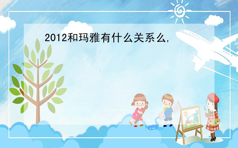 2012和玛雅有什么关系么,