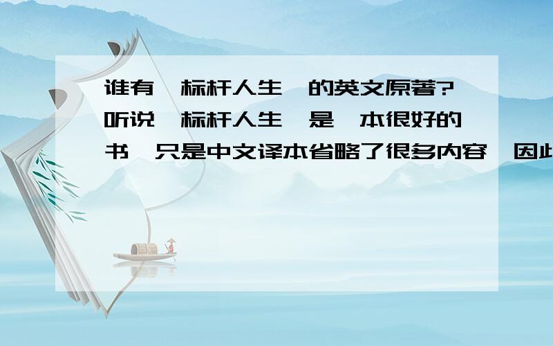 谁有《标杆人生》的英文原著?听说《标杆人生》是一本很好的书,只是中文译本省略了很多内容,因此想看英文原著,谁有?