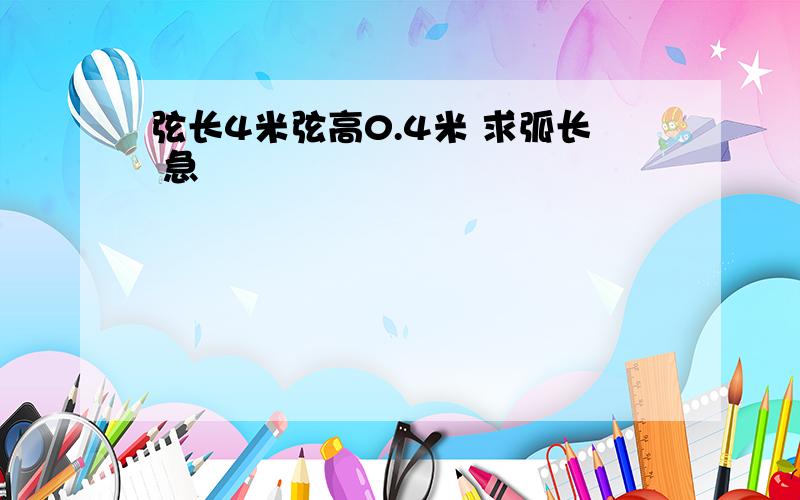 弦长4米弦高0.4米 求弧长 急