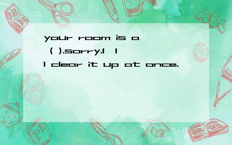 your room is a ( ).sorry.I