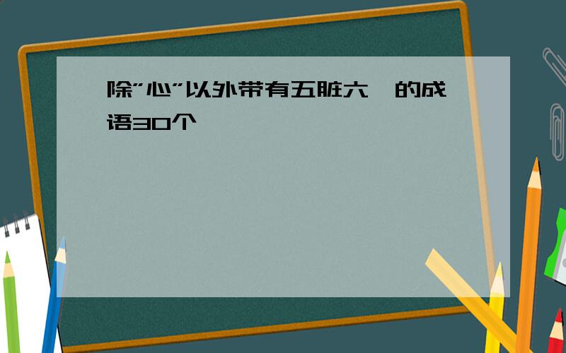 除”心”以外带有五脏六腑的成语30个