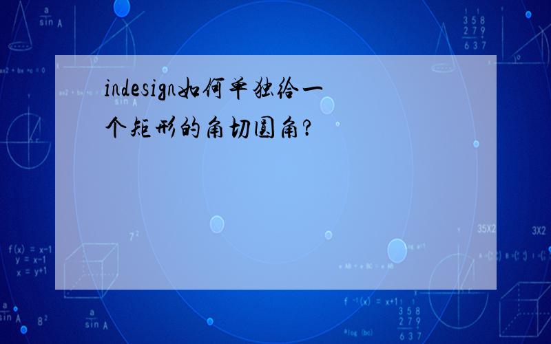 indesign如何单独给一个矩形的角切圆角?