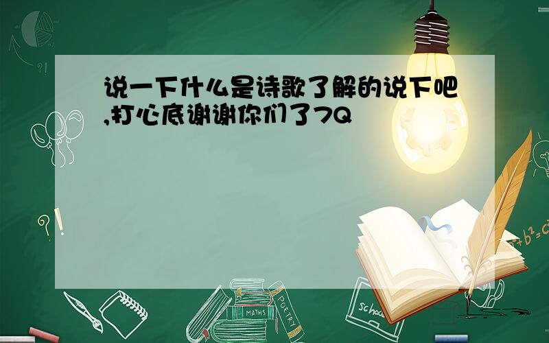 说一下什么是诗歌了解的说下吧,打心底谢谢你们了7Q