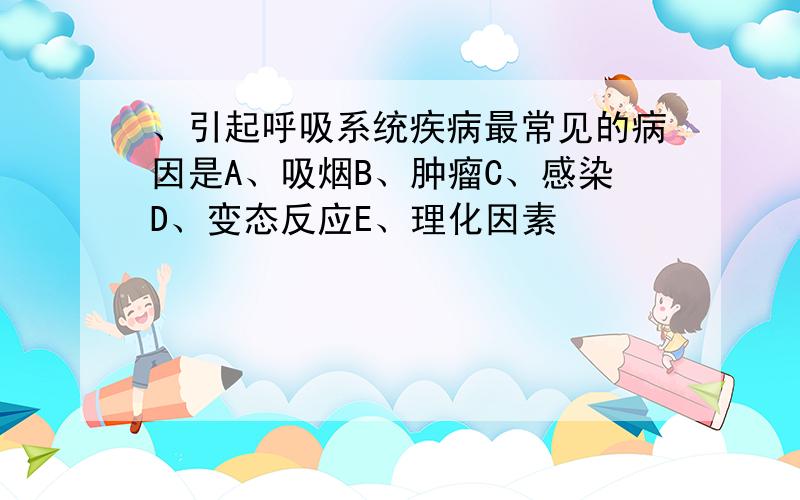 、引起呼吸系统疾病最常见的病因是A、吸烟B、肿瘤C、感染D、变态反应E、理化因素