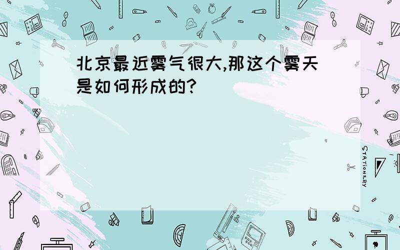 北京最近雾气很大,那这个雾天是如何形成的?