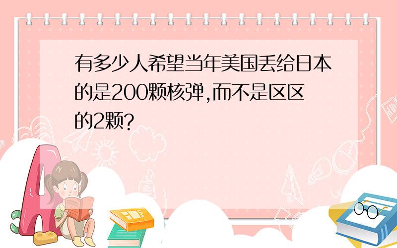 有多少人希望当年美国丢给日本的是200颗核弹,而不是区区的2颗?