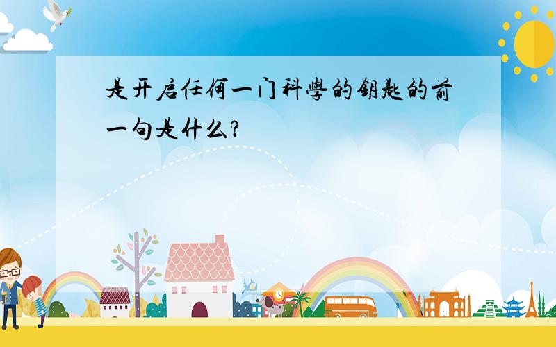 是开启任何一门科学的钥匙的前一句是什么?