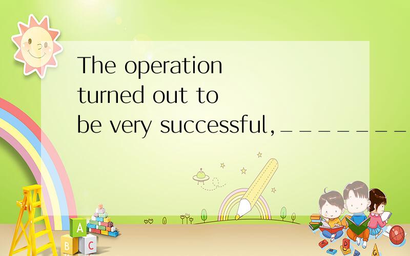 The operation turned out to be very successful,_______ was more than we could expect.A.whichB.what我认为A.B都可以的,既可以作非限制性定语从句,也可以作主语从句那么我哪里想错了?非限制性定语从句和主语从句