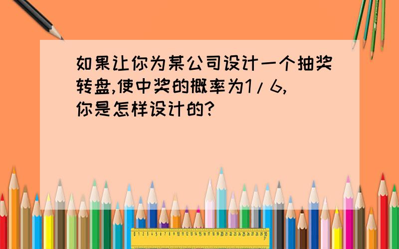 如果让你为某公司设计一个抽奖转盘,使中奖的概率为1/6,你是怎样设计的?